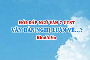 Văn bản nghị luận về một vấn đề của đời sống là gì? Đặc điểm văn bản nghị luận? Ngữ Văn lớp 7 CTST